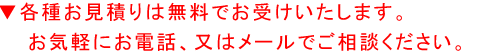 各種お見積もりは無料でお受けいたします。